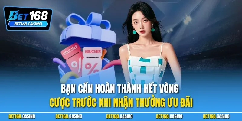 Bạn cần hoàn thành hết vòng cược trước khi nhận thưởng ưu đãi