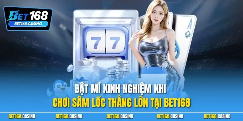 Bật mí kinh nghiệm khi chơi sâm lốc thắng lớn tại BET168