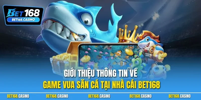 Giới thiệu thông tin về game vua săn cá tại nhà cái BET168