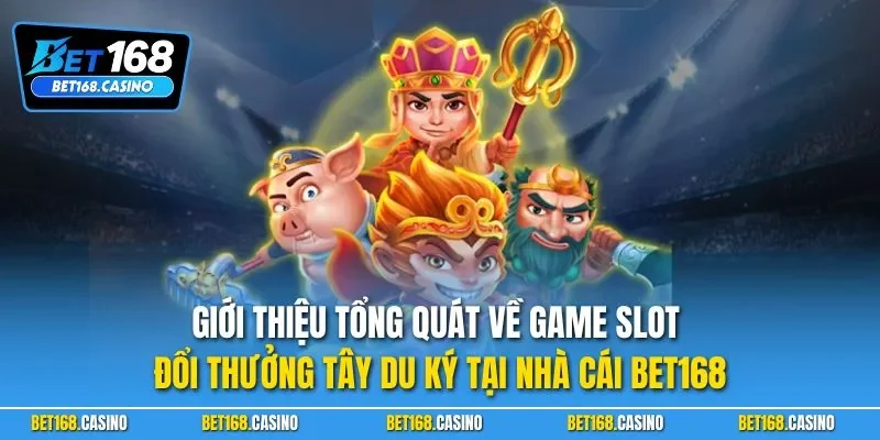 Giới thiệu tổng quát về game slot đổi thưởng Tây Du Ký tại nhà cái BET168