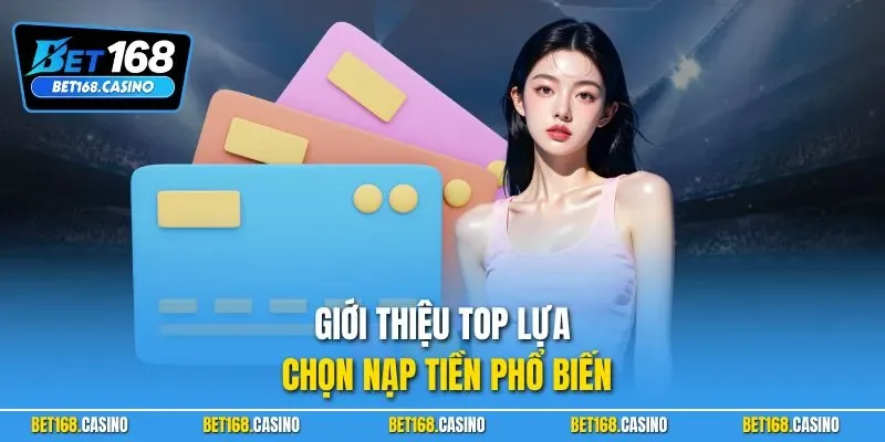 Giới thiệu top lựa chọn nạp tiền phổ biến