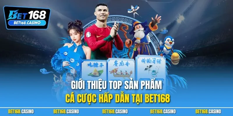 Giới thiệu top sản phẩm cá cược hấp dẫn tại BET168