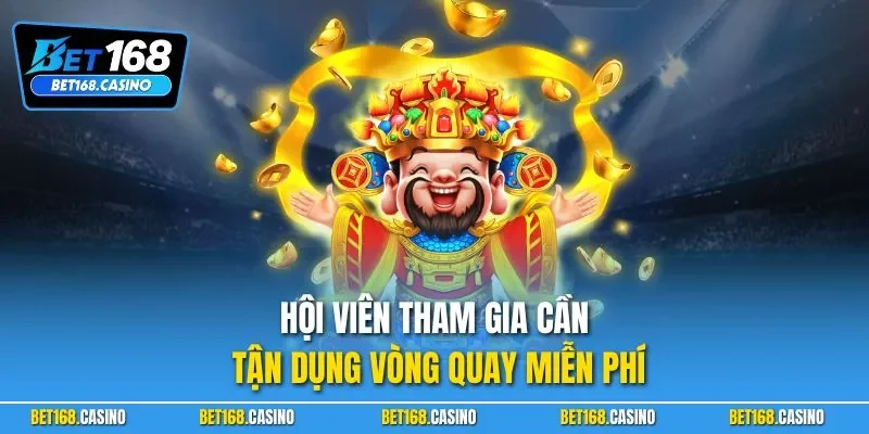 Hội viên tham gia cần tận dụng vòng quay miễn phí