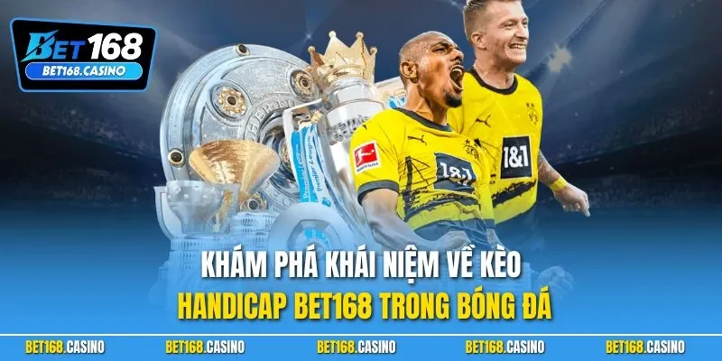 Khám phá khái niệm về kèo Handicap BET168 trong bóng đá