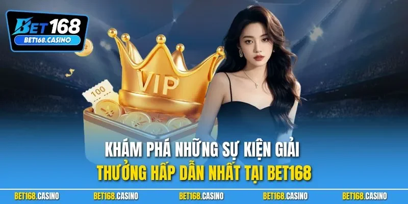 Khám phá những sự kiện giải thưởng hấp dẫn nhất tại BET168
