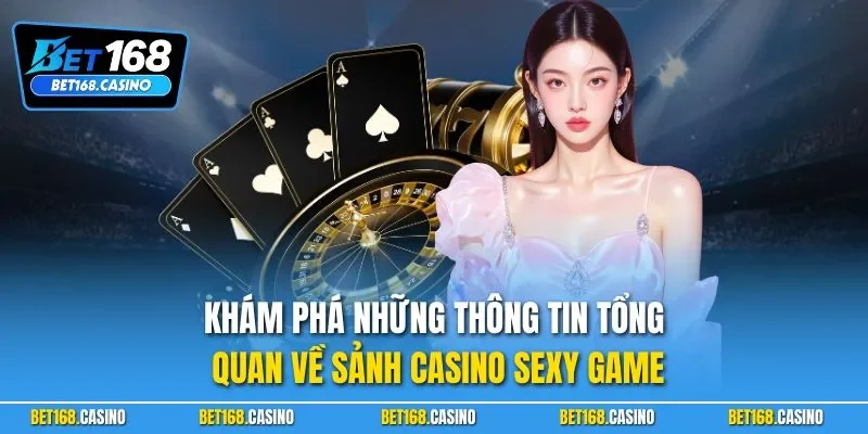 Khám phá những thông tin tổng quan về sảnh casino Sexy game