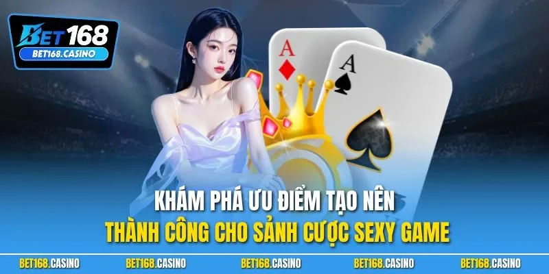Khám phá ưu điểm tạo nên thành công cho sảnh cược Sexy game