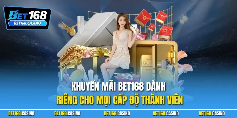 Khuyến mãi BET168 dành riêng cho mọi cấp độ thành viên 