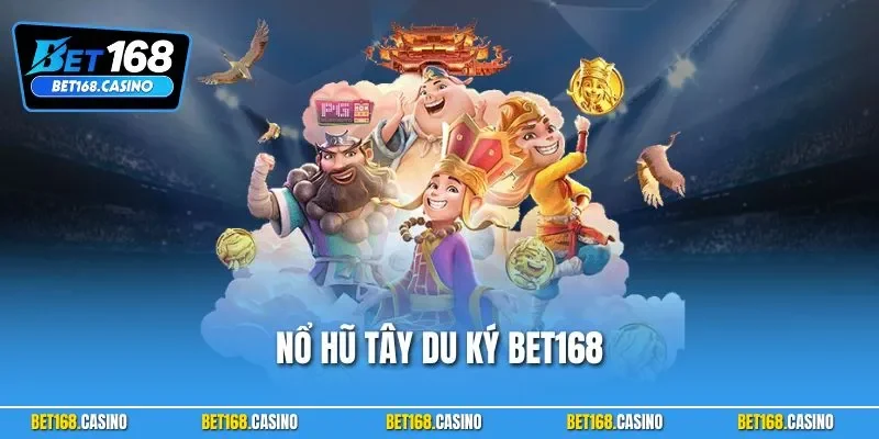 Nổ Hũ Tây Du Ký BET168 | Slot Đổi Thưởng Nổi Bật Nhất 2025