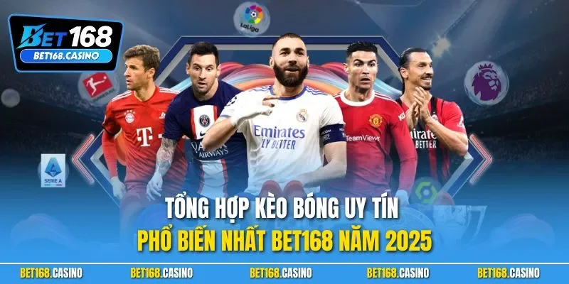 Tổng hợp kèo bóng uy tín phổ biến nhất BET168 năm 2025