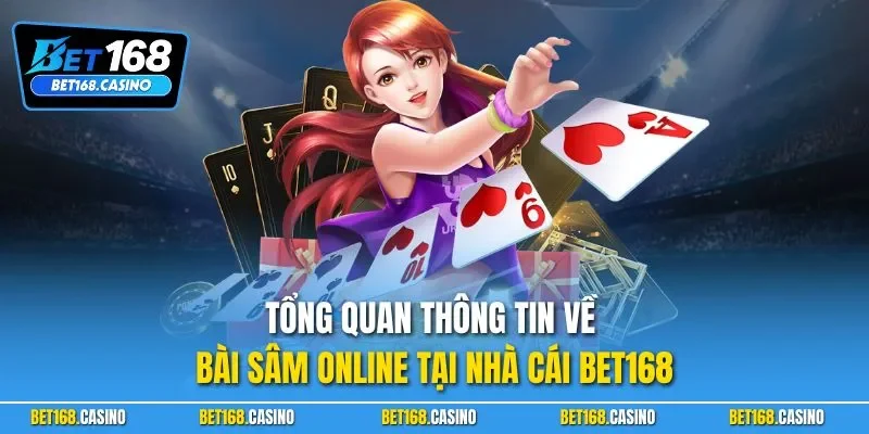 Tổng quan thông tin về bài sâm online tại nhà cái BET168