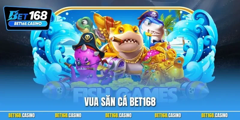 Vua Săn Cá BET168| Trò Chơi Giải Trí Trực Tuyến Top Đầu 2025